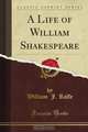 A Life of William Shakespeare, William J. Rolfe 
