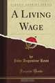A Living Wage (Classic Reprint), John Augustine Ryan 