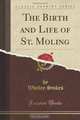 The Birth and Life of St. Moling (Classic Reprint), Whitley Stokes 