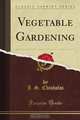 Vegetable Gardening (Classic Reprint), J. S. Chisholm 