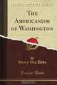The Americanism of Washington (Classic Reprint), Henry Van Dyke 