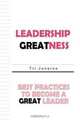 Leadership Greatness: Best Practices To Become A Great Leader, Tri Junarso 