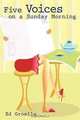 Five Voices on a Sunday Morning: Candid Musings on the Rich Pageantry of Everyday Life, Ed Groelle 