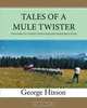 Tales of a mule Twister: Adventures of an old-time mule skinner, George Hixson 