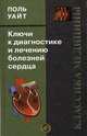 Ключи к диагностике и лечению болезней сердца /Пер. с англ., Поль Уайт 