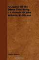 A Quaker Of The Olden Time Being - A Memoir Of John Roberts, By His son, Daniel Roberts 