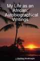 My Life as an African: Autobiographical Writings, Godfrey Mwakikagile 