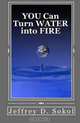 YOU Can Turn WATER into FIRE: A New Look at an Old Fuel, Jeffrey D. Sokol 