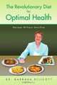 The Revolutionary Diet for Optimal Health: Recipes Without Sacrifice, Dr Barbara Ellicott 