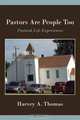 Pastors Are People Too: Pastoral Life experiences, Harvey A. Thomas 