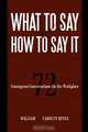 What to Say and How to Say It: 72 Courageous Conversations for the Workplace, William Hines 