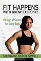 Fit Happens with Know Exercise!: 28 Days of Success for Every Body, Stephanie Hilton Sewell 