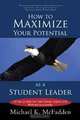 How to Maximize Your Potential as a Student Leader: 50 Tips to help You Take Charge, Inspire, and Motivate as a Leader, Michael K. McFadden 