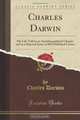 Charles Darwin: His Life Told in an Autobiographical Chapter and in a Selected Series of His Published Letters (Classic Reprint), Charles Darwin 