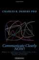 Communicate Clearly NOW!, Charles R. Demers PhD 
