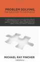 Problem Solving, The Solution to the Puzzle: A constructive view that explains how to solve problems at all three levels of a service or manufacturing ... a simple systematic approach. (Volume 1), Michael Ray Fincher 
