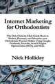 Internet Marketing for Orthodontists: The Only Click-by-Click Guide Book to Market, Promote, and Advertise your Orthodontic Practice Online Using Google, ... Search Engine Optimization (SEO), and More., Nick Holliday 
