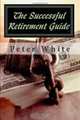The Successful Retirement Guide, Peter White 