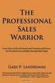 The Professional Sales Warrior: Learn How to Sell with Passion and Creativity and Discover the Powerful Secrets of Highly Successful Sales People, Gary P. Landreman 