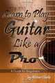 Learn to Play Guitar Like a Pro: A Guide for Beginners (Volume 1), Alistair Clarke 