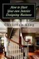 How to Start Your own Interior Designing Business, Christian King 