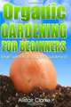 Organic Gardening for Beginners: Learn secrets to organic gardening (Volume 1), Alistair Clarke 