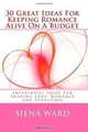30 Great Ideas For Keeping Romance Alive On A Budget: Inexpensive Ideas For Sharing Love, Romance and Seduction (Volume 1), Siena Ward 