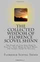 The Collected Wisdom of Florence Scovel Shinn: The Game of Life And How To Play It,: Your Word Is Your Wand, The Secret Door To Success, Florence Scovel Shinn 