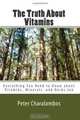 The Truth about Vitamins: Everything You Need to Know.....Supplements and Herbs too, Peter Charalambos 
