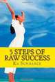 5 Steps of Raw Success: Discover the secrets to being successful on your raw food journey by using this easy and proven step-by-step system, Ka Sundance 