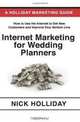 Internet Marketing for Wedding Planners: Advertising, Marketing, and Promoting Your Wedding Planning Business Online Using a Website, Google, Facebook, ... Search Engine Optimization (SEO), and More!, Nick Holliday 