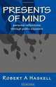 Presents of Mind: Personal personal reflections through public exposure, Robert A Haskell 