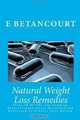 Natural Weight Loss Remedies: Over 20 Of The Top Leading Natural Supplements Reviewed and Explained To Protect Your Health, E Betancourt 