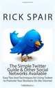 The Simple Twitter Guide & Other Social Networks Available: Easy Tips And Techniques for Using Twitter to Promote Your Business On the Internet (Volume 1), Rick Spair 