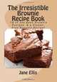The Irresistible Brownie Recipe Book: Discover 16 Delicious Brownie Recipes including a Gluten-Free Brownie Recipe PLUS info on swapping ingredients to Gluten-Free & Sugar-free!, Jane Ellis 