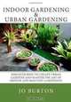 Indoor Gardening & Urban Gardening: Discover how to create Urban Gardens and master the art of Indoor and Balcony Gardening!, Jo Burton 
