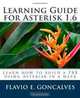 Learning Guide for Asterisk 1.6: Learn how to build a PBX using Asterisk in a week, Flavio E. Goncalves 