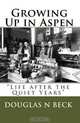 Growing Up in Aspen: "Life after the Quiet Years" (Volume 1), Douglas N Beck 