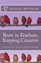 Brats in Feathers, Keeping Canaries: A Guide For The Pet Canary Owner, R. C. 