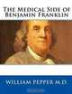 The Medical Side of Benjamin Franklin, William Pepper M.D. 