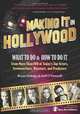 Making It In Hollywood: What To Do & How To Do It From More Than 100 of Today