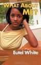 WHAT ABOUT ME?, Eutel White 