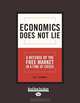 Economics Does Not Lie: A Defense of the Free Market in a Time of Crisis, Guy Sorman 