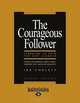The Courageous Follower: Standing Up to & for Our Leaders, Ira Chaleff 