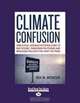 Climate Confusion (EasyRead Large Edition): How Global Warming Hysteria Leads to Bad Science, Pandering Politicians, and Misguided Policies that Hurt the Poor, Roy W. Spencer 