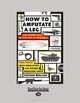 How To Amputate A Leg: And Other Ways to Stay Out of Trouble, Nathan Mullins 