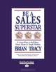 Be A Sales Superstar: 21 Great Ways to Sell More, Faster, Easier in Tough Markets, Brian Tracy 