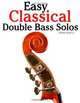 Easy Classical Double Bass Solos: Featuring music of Bach, Mozart, Beethoven, Handel and other composers., Javier Marco 