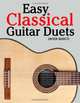 Easy Classical Guitar Duets: Featuring music of Brahms, Mozart, Beethoven, Tchaikovsky and others. In Standard Notation and Tablature, Javier Marco 