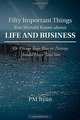 Fifty Important Things You Should Know About Life and Business: Or Things Your Boss or Parents Should Have Told You, PM Ryan 